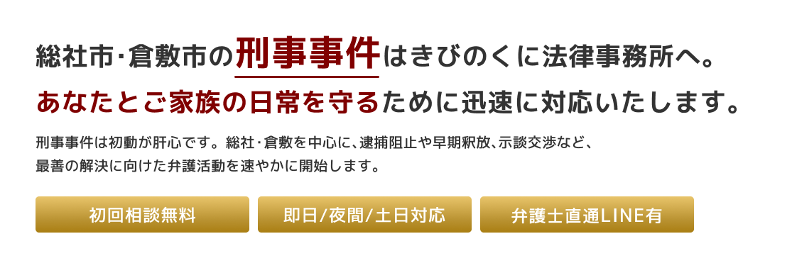 総社市・倉敷市の刑事事件はきびのくに法律事務所へ。あなたとご家族の日常を守るために迅速に対応いたします。刑事事件は初動が肝心です。総社・倉敷を中心に、逮捕阻止や早期釈放、示談交渉など、最善の解決に向けた弁護活動を速やかに開始します。